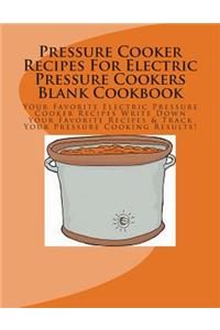 Pressure Cooker Recipes for Electric Pressure Cookers Blank Cookbook