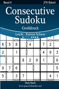 Consecutive Sudoku Großdruck - Leicht bis Extrem Schwer - Band 6 - 276 Rätsel