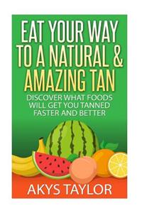 Eeat Your Way to a Natual & Amazing Tan: Discover What Foods Will Get You Tanned Faster and Better