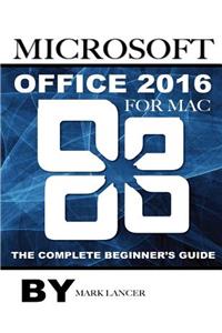 Microsoft Office 2016 for Mac: The Complete Beginner's Guide