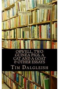 Orwell, Two Guinea Pigs, a Cat and a Goat and other essays