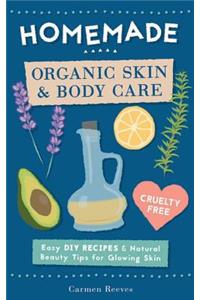 Homemade Organic Skin & Body Care: Easy DIY Recipes and Natural Beauty Tips for Glowing Skin