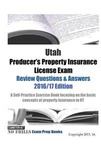 Utah Producer's Property Insurance License Exam Review Questions & Answers 2016/17 Edition
