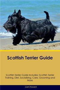 Scottish Terrier Guide Scottish Terrier Guide Includes: Scottish Terrier Training, Diet, Socializing, Care, Grooming, Breeding and More