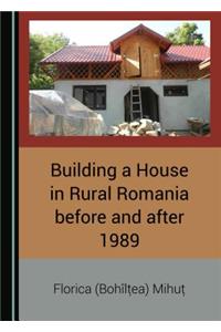 Building a House in Rural Romania Before and After 1989