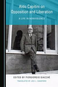Aldo Capitini on Opposition and Liberation: A Life in Nonviolence