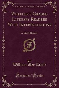 Wheeler's Graded Literary Readers with Interpretations: A Sixth Reader (Classic Reprint): A Sixth Reader (Classic Reprint)