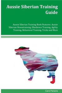 Aussie Siberian Training Guide Aussie Siberian Training Book Features