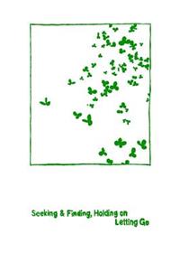 Seeking & Finding, Holding on / Letting Go