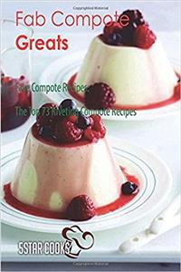 Fab Compote Greats: Fave Compote Recipes, the Top 73 Riveting Compote Recipes