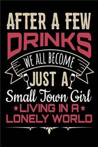 After A Few Drinks We All Become Just A Small Town Girl Living In A Lonely World