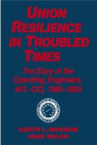 Union Resilience in Troubled Times: The Story of the Operating Engineers, AFL-CIO, 1960-93