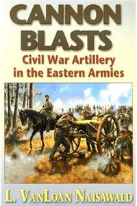 Cannon Blasts: Civil War Artillery in the Eastern Armies