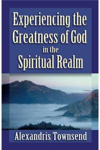 Experiencing the Greatness of God in the Spiritual Realm