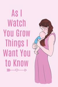 As I Watch You Grow Things I Want You to Know