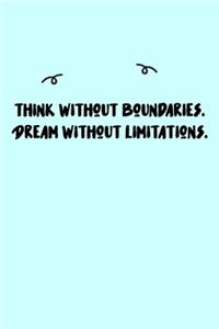 Think without boundaries. Dream without limitations. Journal