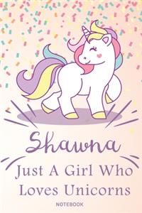 Shawna Just A Girl Who Loves Unicorns, pink Notebook / Journal 6x9 Ruled Lined 120 Pages School Degree Student Graduation university