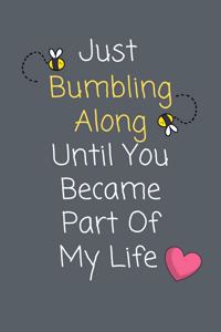Just Bumbling Along Until You Became Part Of My Life
