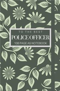 To The Best Police Officer 108 page A5 notebook