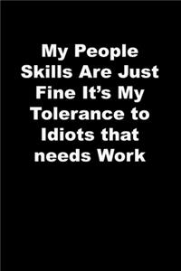 My People Skills Are Just Fine It's My Tolerance to Idiots that needs Work