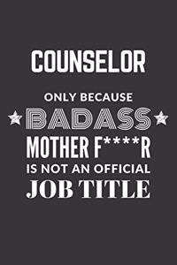 Counselor Only Because Badass Mother F****R Is Not An Official Job Title Notebook