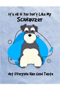 It's OK If You Don't Like My Schnauzer Not Everyone Has Good Taste