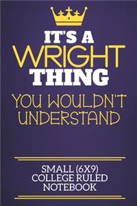 It's A Wright Thing You Wouldn't Understand Small (6x9) College Ruled Notebook