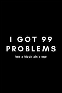 I Got 99 Problems But A Block Ain't One
