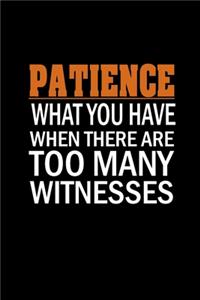 Patience - What You Have When There Are Too Many Witnesses