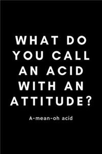 What Do You Call An Acid With An Attitude? A-Mean-Oh Acid