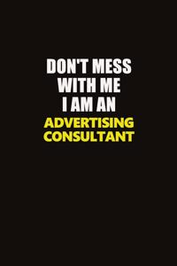Don't Mess With Me I Am An Advertising Consultant