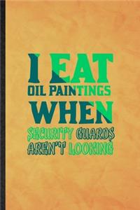 I Eat Oil Paintings When Security Guards Aren't Looking