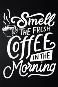 Smell The Fresh Coffee In The Morning