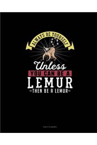 Always Be Yourself Unless You Can Be A Lemur Then Be A Lemur