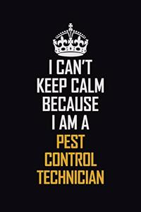 I Can't Keep Calm Because I Am A Pest Control Technician