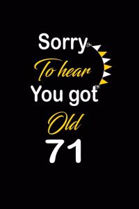 Sorry To hear You got Old 71