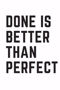 Done is Better Than Perfect