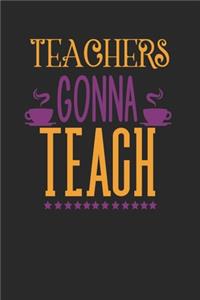 Teachers Gonna Teach: Best Teachers Notebook - Lined Notebook, Lined pages, Perfect size For carry everywhere in your Bag (6 x 9) inches, 100 Lined pages, notebooks and j