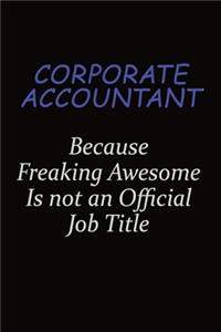Corporate Accountant Because Freaking Awesome Is Not An Official Job Title