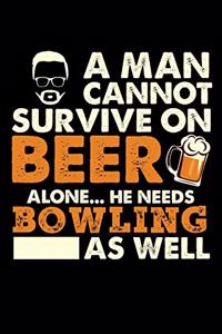 A Man Cannot Survive On Beer Alone He Needs Bowling As Well