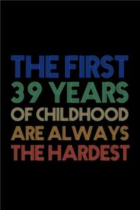 The First 39 Years Of Childhood Are Always The Hardest: Blank Lined Notebook to Write In for Notes, To Do Lists, Notepad, Journal, Funny Birthday Gifts, 39th Birthday, 39 Years Old