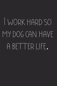 I Work hard so my Dog can have a better life