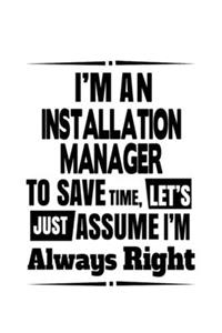 I'm An Installation Manager To Save Time, Let's Assume That I'm Always Right