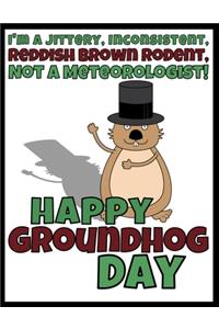 I'm A Jittery, Inconsistent, Reddish Brown Rodent, Not A Meteorologist - Happy Groundhog Day