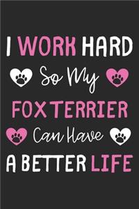 I Work Hard So My Fox Terrier Can Have A Better Life