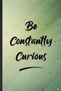 Be Constantly Curious