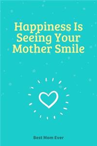 Happiness Is Seeing Your Mother Smile