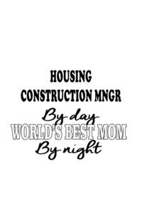 Housing Construction Mngr By Day World's Best Mom By Night