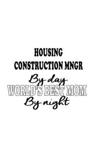 Housing Construction Mngr By Day World's Best Mom By Night