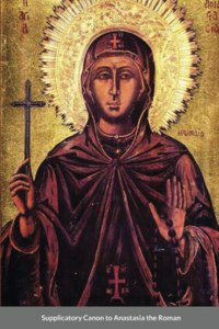 Supplicatory Canon of Anastasia the Roman, the Righteous Virgin Martyr